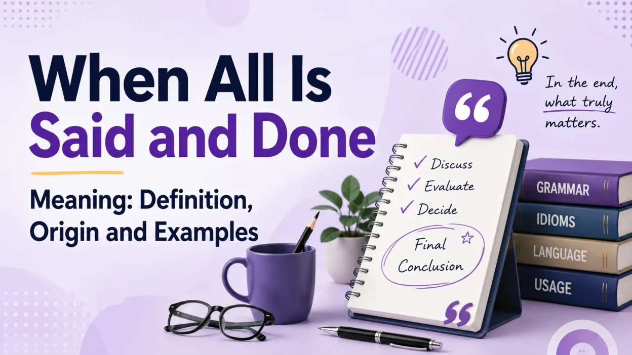 When All Is Said and Done Meaning: Definition, Origin and Examples