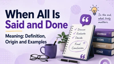 When All Is Said and Done Meaning: Definition, Origin and Examples