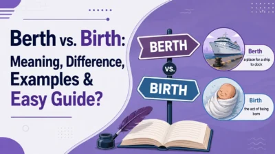 Berth vs. Birth: Meaning, Difference, Examples & Easy Guide?