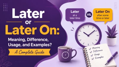 Later or Later On: Meaning, Difference, Usage, and Examples?
